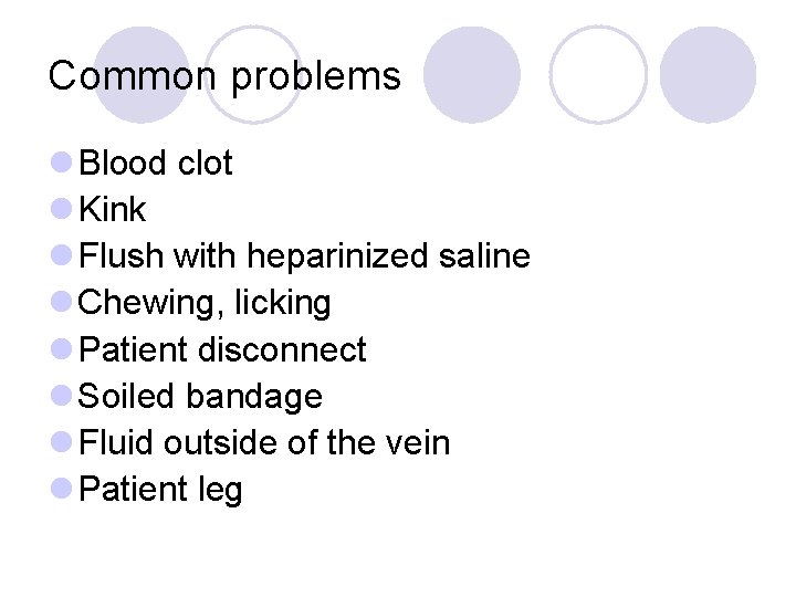 Common problems l Blood clot l Kink l Flush with heparinized saline l Chewing,