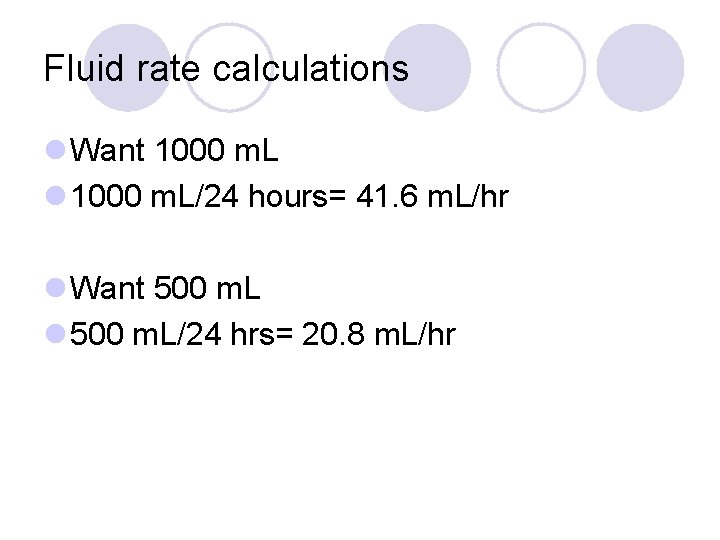 Fluid rate calculations l Want 1000 m. L l 1000 m. L/24 hours= 41.