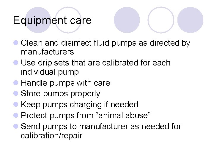 Equipment care l Clean and disinfect fluid pumps as directed by manufacturers l Use