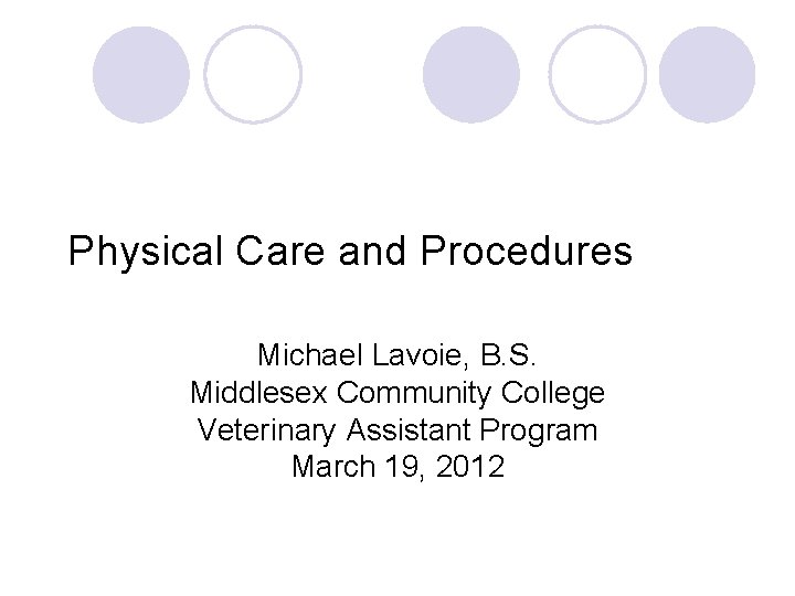 Physical Care and Procedures Michael Lavoie, B. S. Middlesex Community College Veterinary Assistant Program