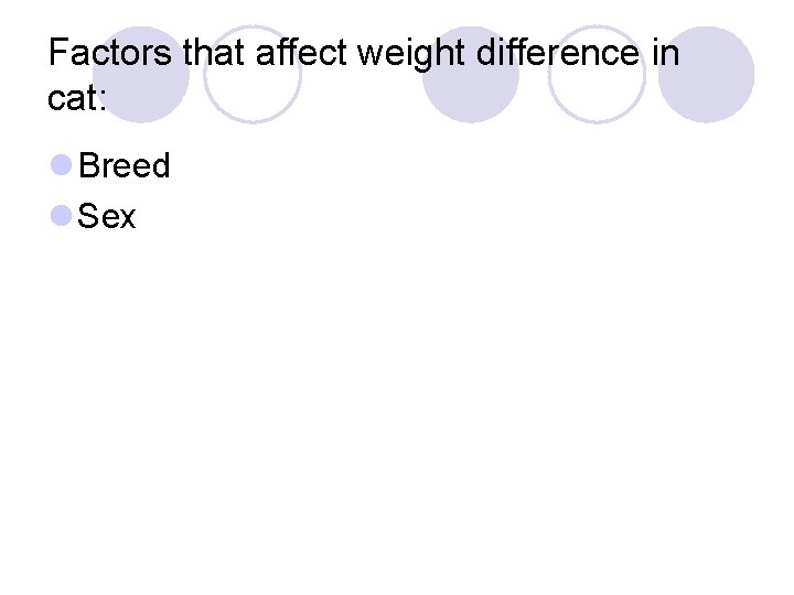 Factors that affect weight difference in cat: l Breed l Sex 