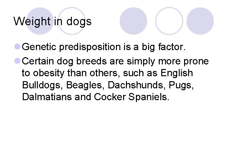 Weight in dogs l Genetic predisposition is a big factor. l Certain dog breeds