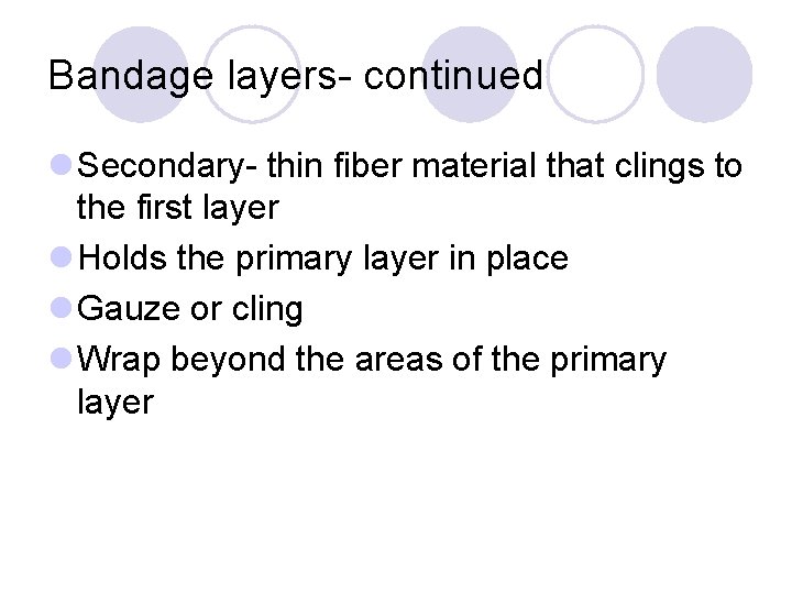 Bandage layers- continued l Secondary- thin fiber material that clings to the first layer
