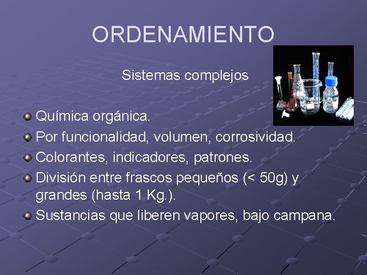 ORDENAMIENTO Sistemas complejos Química orgánica. Por funcionalidad, volumen, corrosividad. Colorantes, indicadores, patrones. División entre