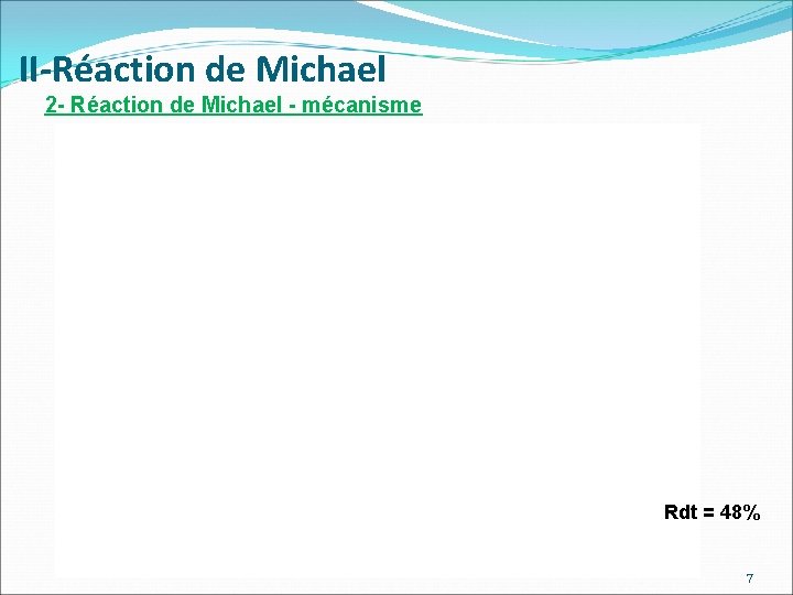 II-Réaction de Michael 2 - Réaction de Michael - mécanisme Rdt = 48% 7