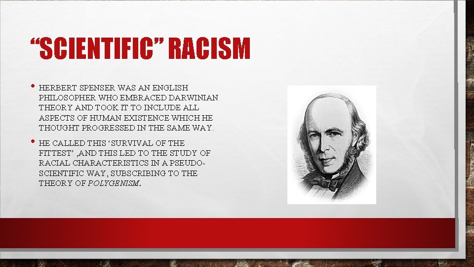 “SCIENTIFIC” RACISM • HERBERT SPENSER WAS AN ENGLISH PHILOSOPHER WHO EMBRACED DARWINIAN THEORY AND