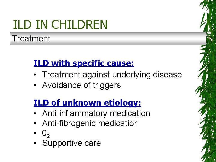 ILD IN CHILDREN Treatment ILD with specific cause: • Treatment against underlying disease •