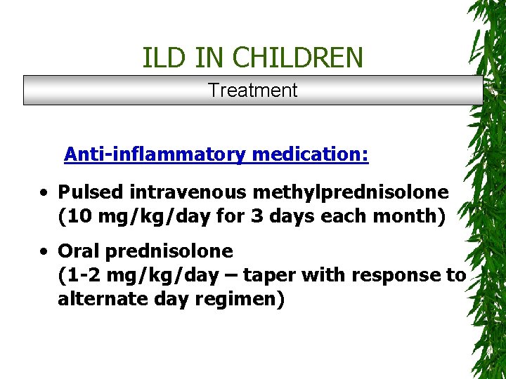 ILD IN CHILDREN Treatment Anti-inflammatory medication: • Pulsed intravenous methylprednisolone (10 mg/kg/day for 3