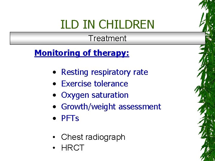 ILD IN CHILDREN Treatment Monitoring of therapy: • • • Resting respiratory rate Exercise