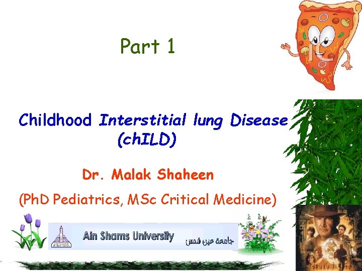 Part 1 Childhood Interstitial lung Disease (ch. ILD) Dr. Malak Shaheen (Ph. D Pediatrics,