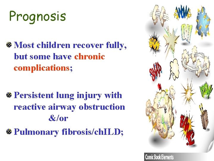 Prognosis Most children recover fully, but some have chronic complications; Persistent lung injury with