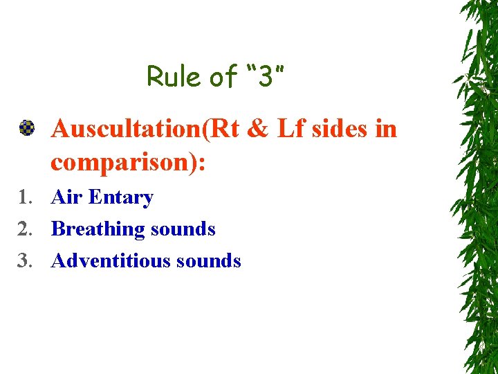 Rule of “ 3” Auscultation(Rt & Lf sides in comparison): 1. Air Entary 2.