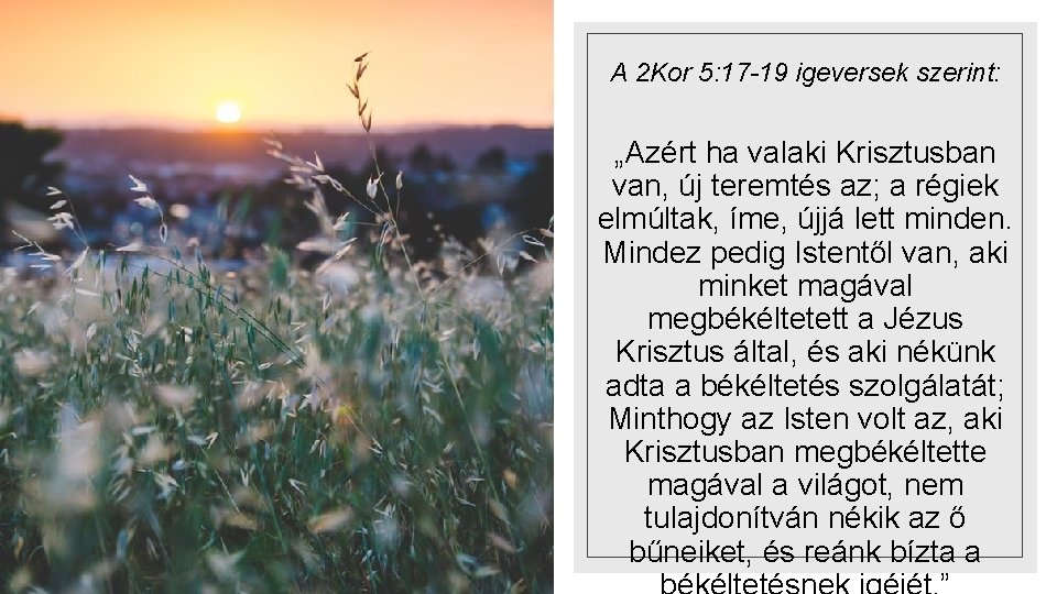 A 2 Kor 5: 17 -19 igeversek szerint: „Azért ha valaki Krisztusban van, új