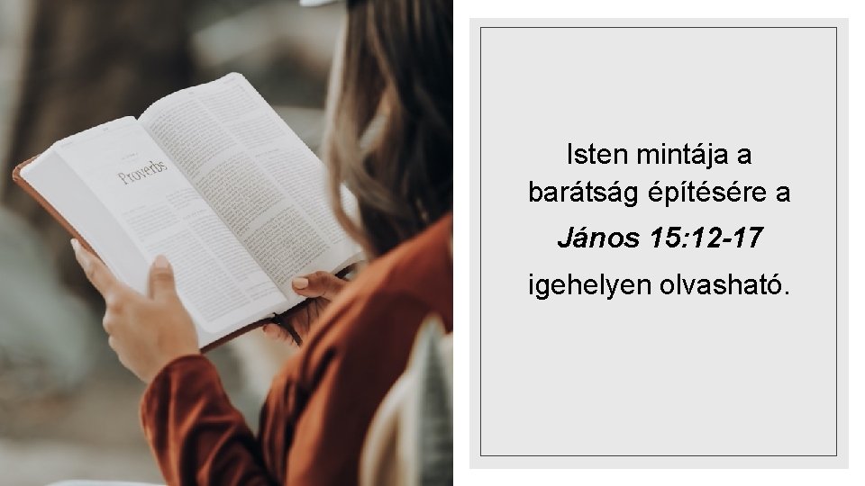 Isten mintája a barátság építésére a János 15: 12 -17 igehelyen olvasható. 