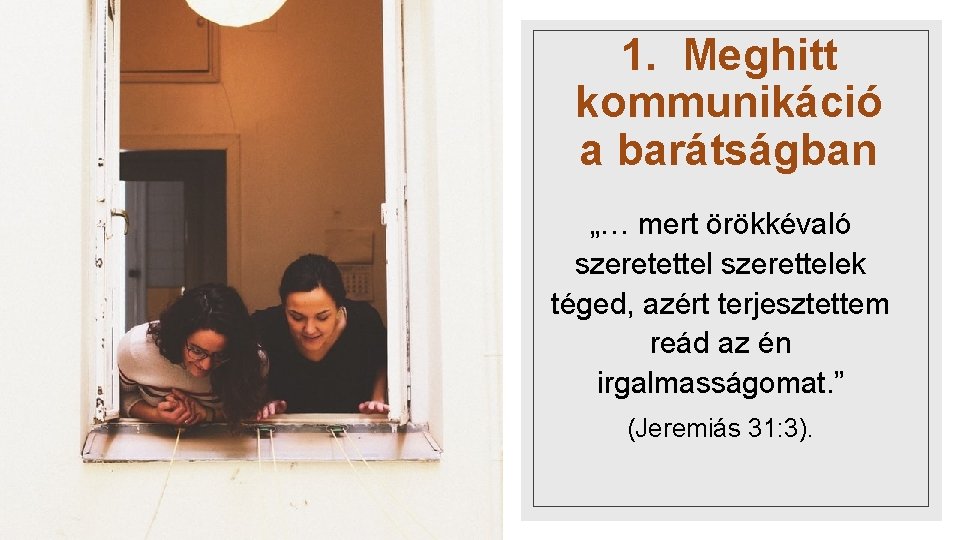 1. Meghitt kommunikáció a barátságban „… mert örökkévaló szeretettel szerettelek téged, azért terjesztettem reád