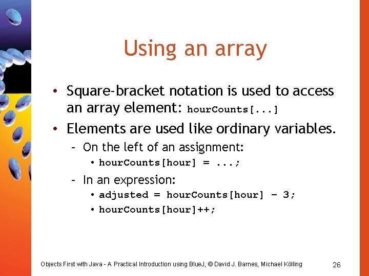 Using an array • Square-bracket notation is used to access an array element: hour. Using an array • Square-bracket notation is used to access an array element: hour.