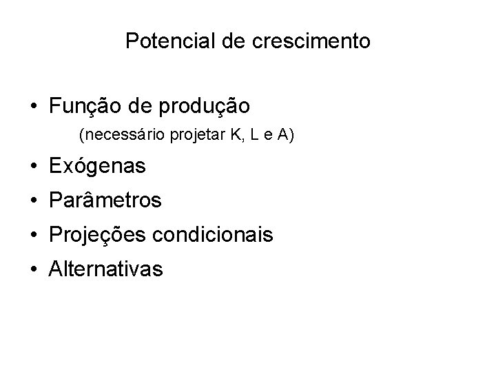 Potencial de crescimento • Função de produção (necessário projetar K, L e A) •