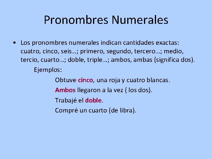 Pronombres Numerales • Los pronombres numerales indican cantidades exactas: cuatro, cinco, seis…; primero, segundo,