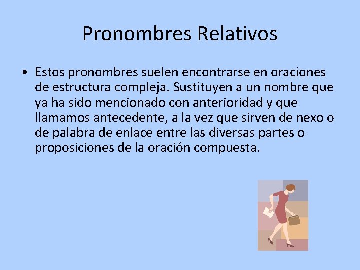 Pronombres Relativos • Estos pronombres suelen encontrarse en oraciones de estructura compleja. Sustituyen a