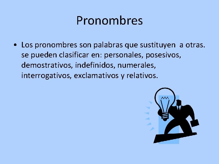 Pronombres • Los pronombres son palabras que sustituyen a otras. se pueden clasificar en: