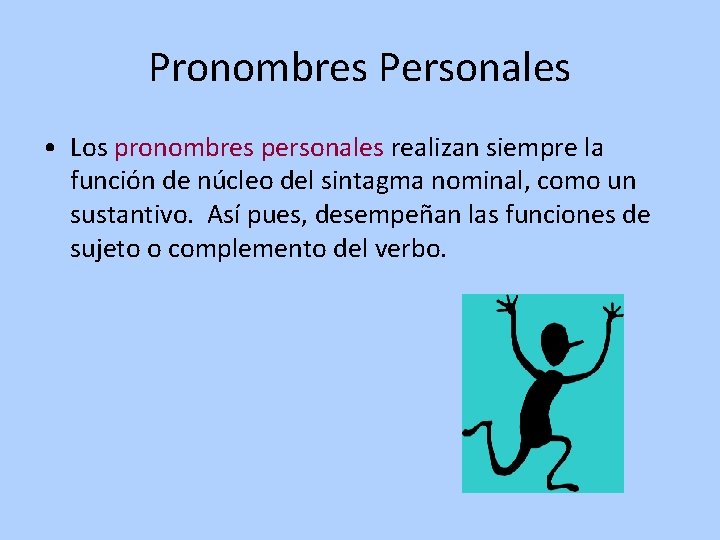 Pronombres Personales • Los pronombres personales realizan siempre la función de núcleo del sintagma