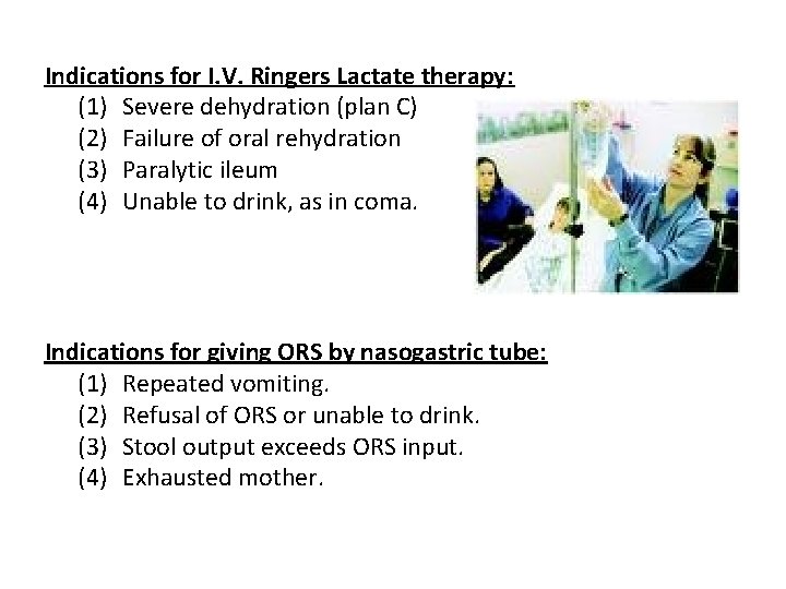 Indications for I. V. Ringers Lactate therapy: (1) Severe dehydration (plan C) (2) Failure