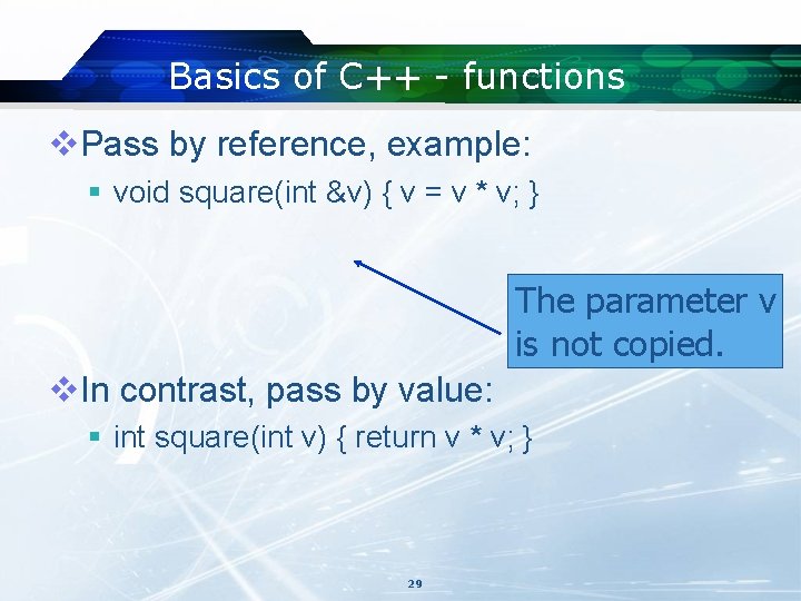 Basics of C++ - functions v. Pass by reference, example: § void square(int &v) Basics of C++ - functions v. Pass by reference, example: § void square(int &v)