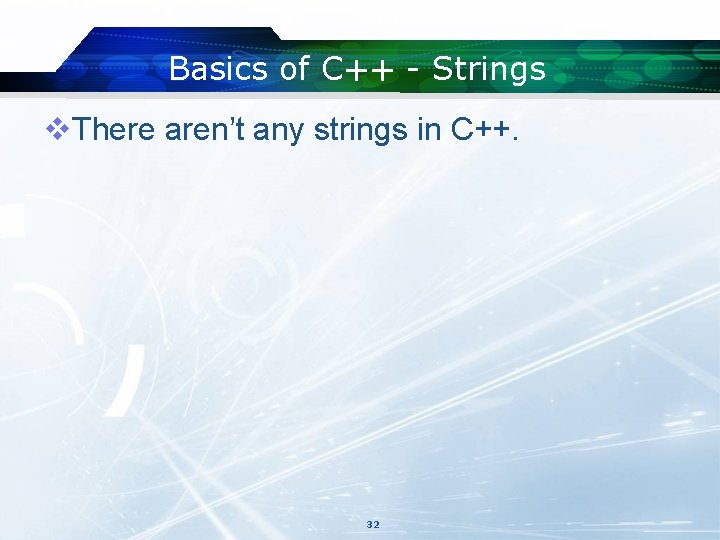 Basics of C++ - Strings v. There aren’t any strings in C++. 32 Basics of C++ - Strings v. There aren’t any strings in C++. 32
