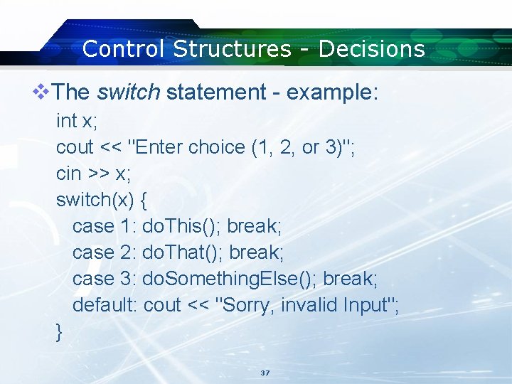 Control Structures - Decisions v. The switch statement - example: int x; cout << Control Structures - Decisions v. The switch statement - example: int x; cout <<