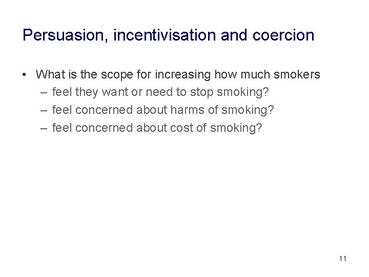 Persuasion, incentivisation and coercion • What is the scope for increasing how much smokers