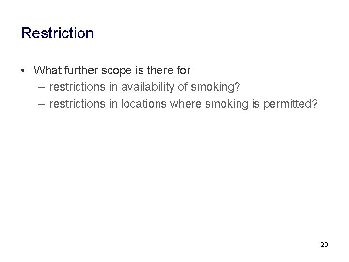 Restriction • What further scope is there for – restrictions in availability of smoking?