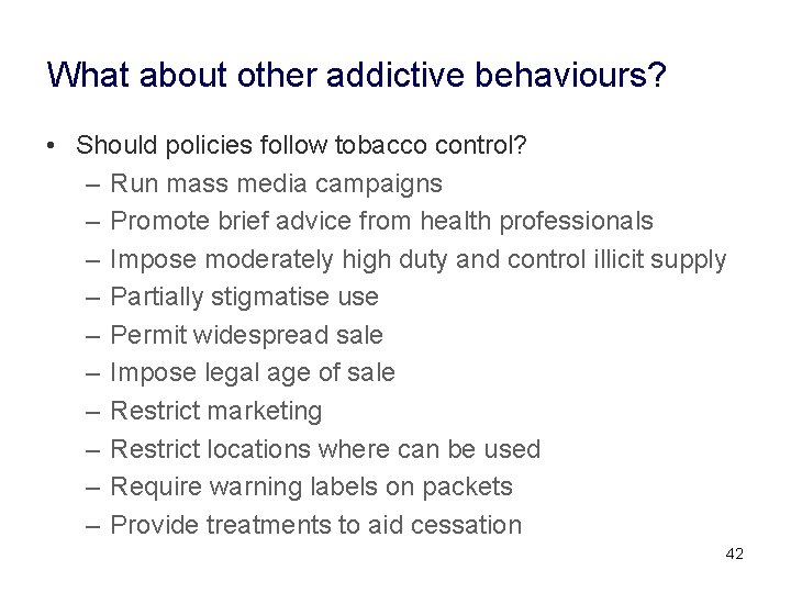 What about other addictive behaviours? • Should policies follow tobacco control? – Run mass