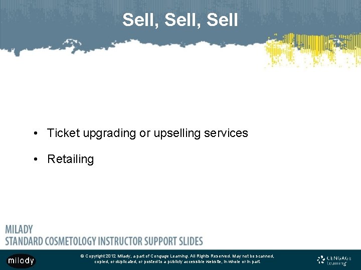 Sell, Sell • Ticket upgrading or upselling services • Retailing © Copyright 2012 Milady,