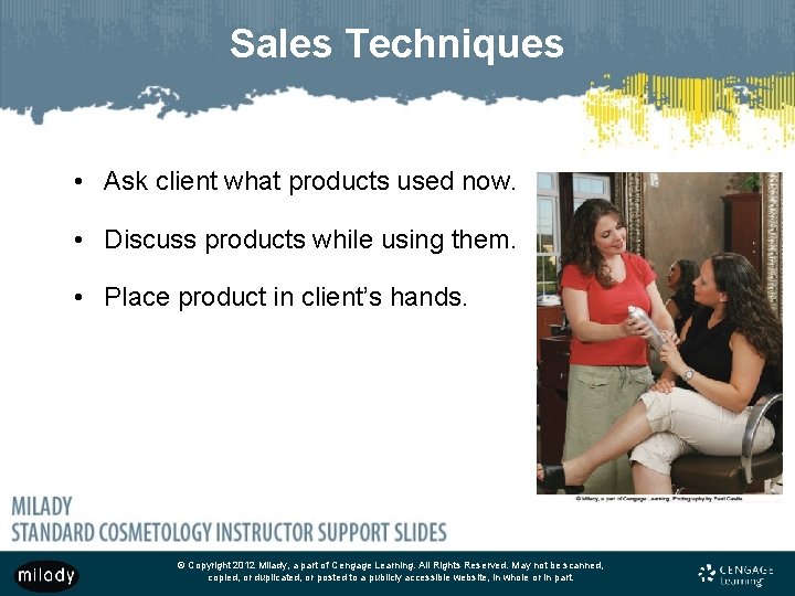 Sales Techniques • Ask client what products used now. • Discuss products while using