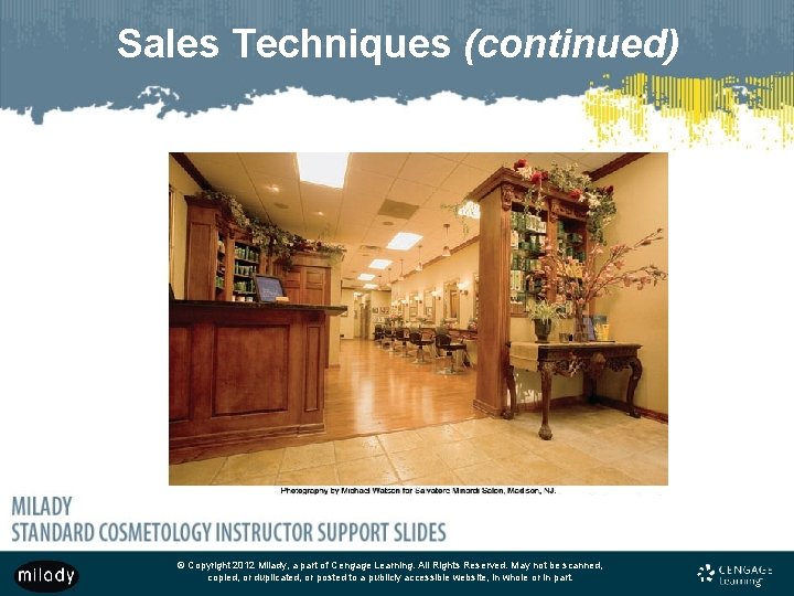 Sales Techniques (continued) © Copyright 2012 Milady, a part of Cengage Learning. All Rights