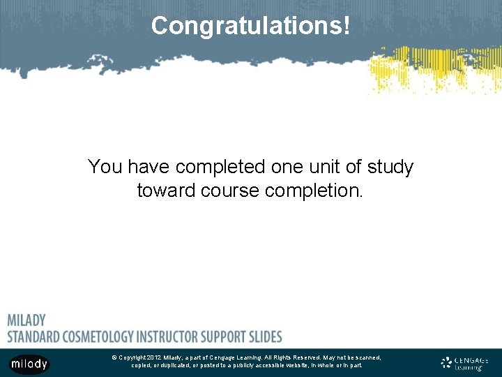 Congratulations! You have completed one unit of study toward course completion. © Copyright 2012