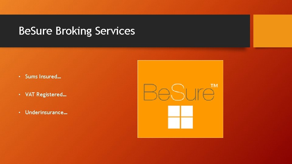 Be. Sure Broking Services • Sums Insured… • VAT Registered… • Underinsurance… 