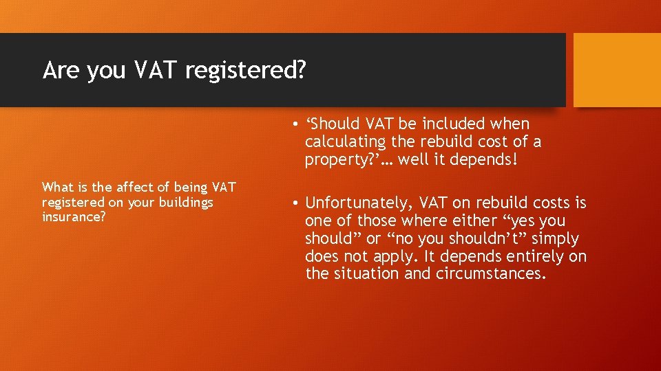 Are you VAT registered? • ‘Should VAT be included when calculating the rebuild cost