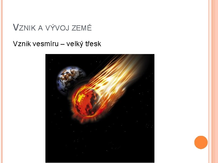 VZNIK A VÝVOJ ZEMĚ Vznik vesmíru – velký třesk 