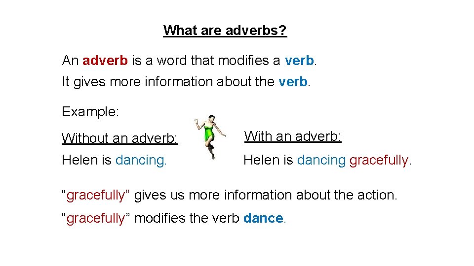 What are adverbs? An adverb is a word that modifies a verb. It gives