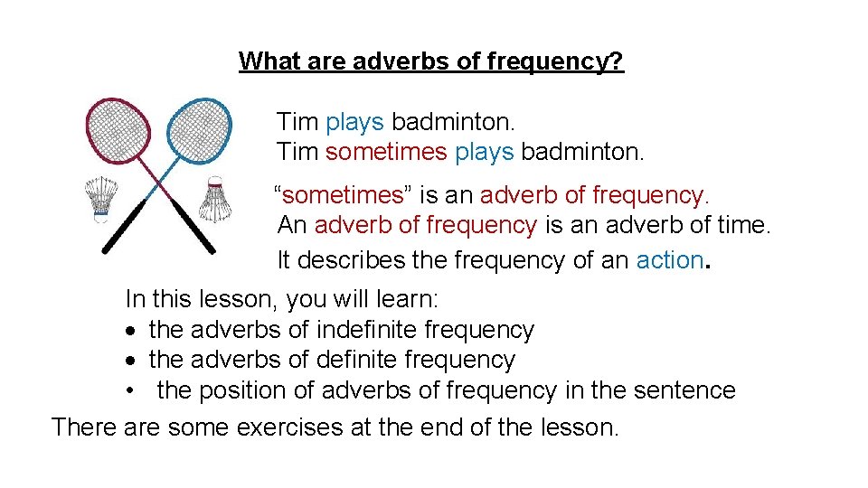What are adverbs of frequency? Tim plays badminton. Tim sometimes plays badminton. “sometimes” is