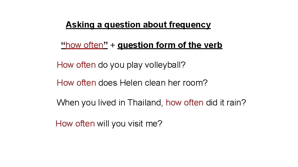 Asking a question about frequency “how often” + question form of the verb How