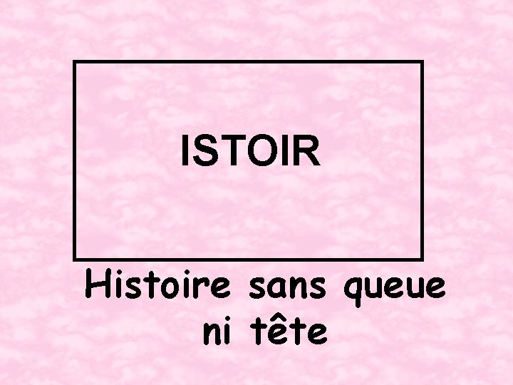 ISTOIR Histoire sans queue ni tête 