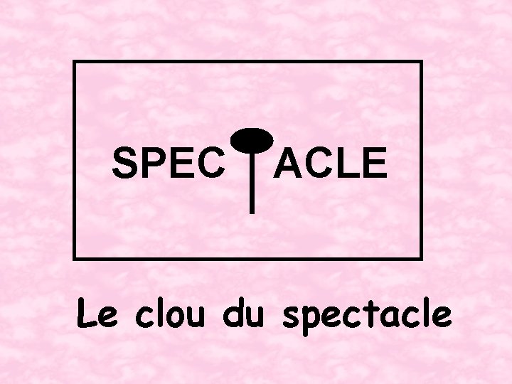 SPEC ACLE Le clou du spectacle 