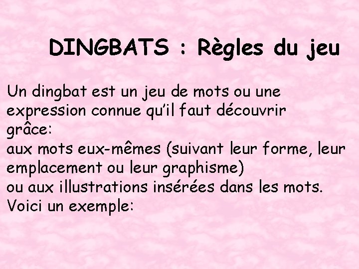 DINGBATS : Règles du jeu Un dingbat est un jeu de mots ou une