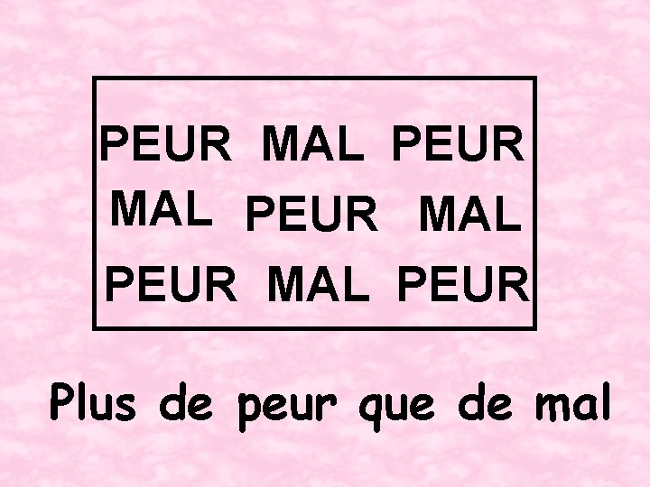 PEUR MAL PEUR Plus de peur que de mal 