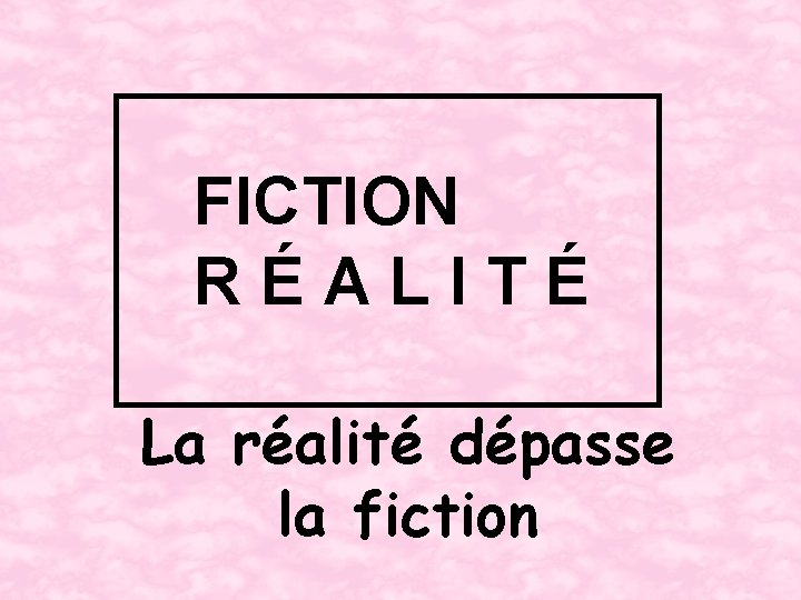 FICTION RÉALITÉ La réalité dépasse la fiction 