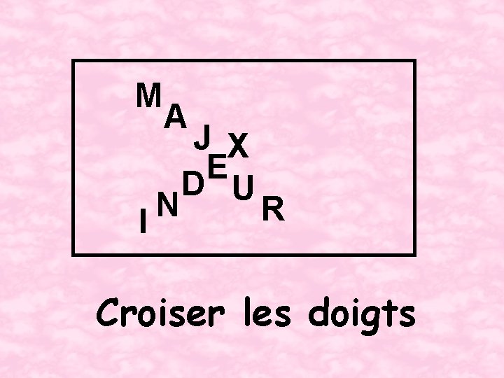 M A N I J X E D U R Croiser les doigts 