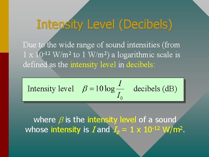 Intensity Level (Decibels) Due to the wide range of sound intensities (from 1 x