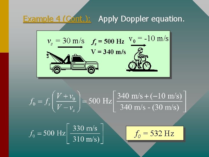 Example 4 (Cont. ): Apply Doppler equation. vs = 30 m/s fs = 500